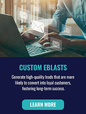 Custom Eblasts - Generate high-quality leads that are more likely to convert into loyal customers, fostering long-term success. Learn More